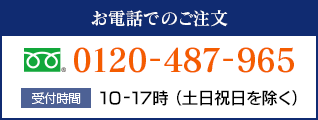 お電話でのご注文：0120-487-965｜受付時間：10-17時 （土日祝日を除く）
