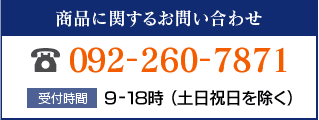 商品に関するお問い合わせ：092-260-7871｜受付時間：9-18時 （土日祝日を除く）